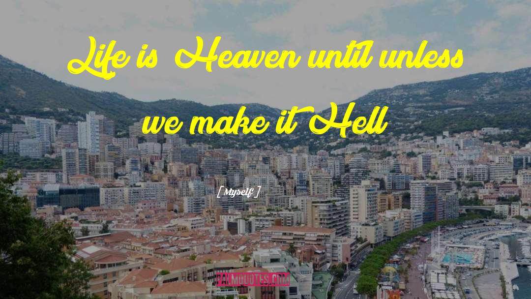 Myself Quotes: Life is Heaven until unless