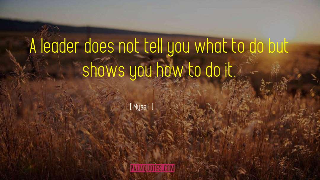 Myself Quotes: A leader does not tell