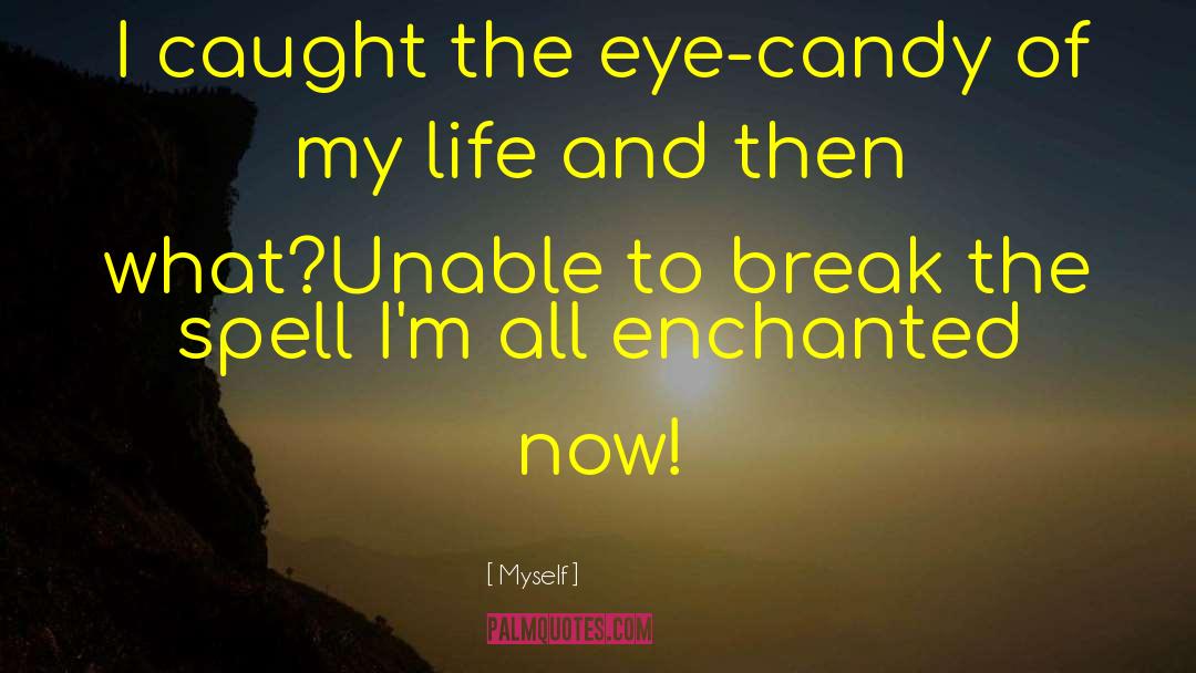 Myself Quotes: I caught the eye-candy of