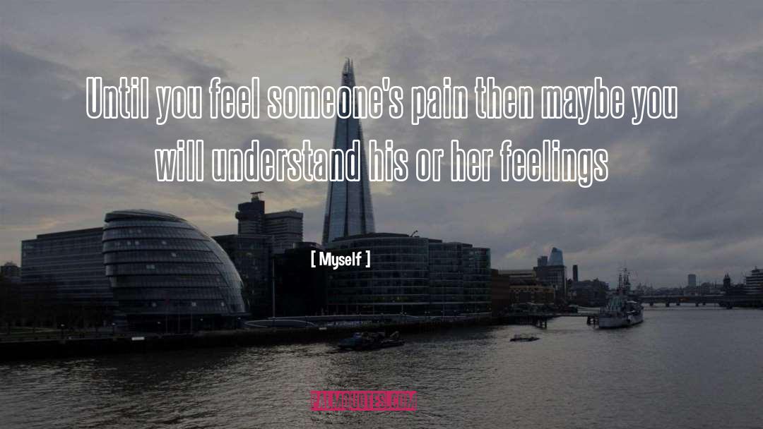 Myself Quotes: Until you feel someone's pain