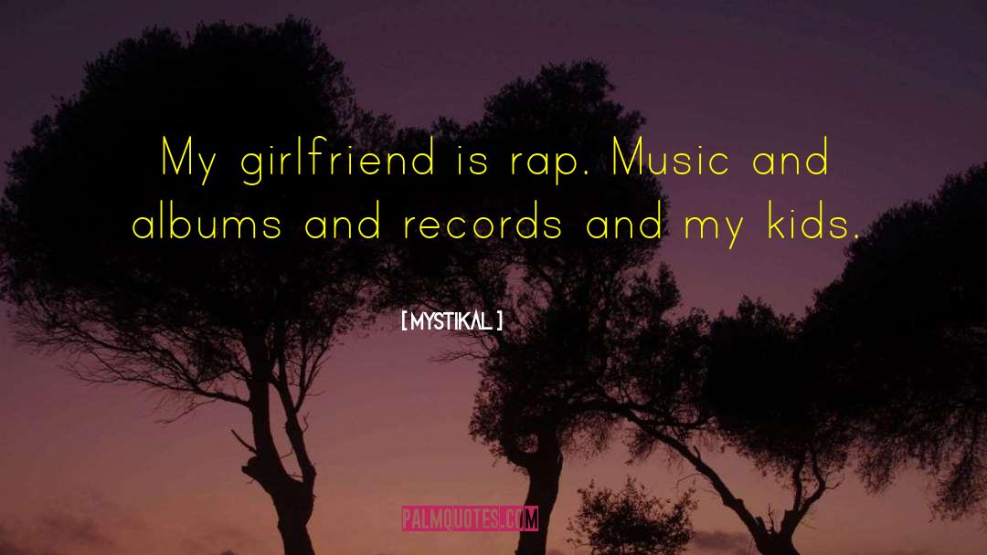 Mystikal Quotes: My girlfriend is rap. Music