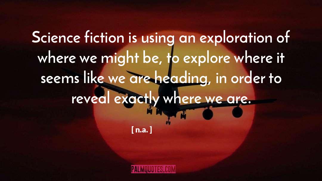 N.a. Quotes: Science fiction is using an
