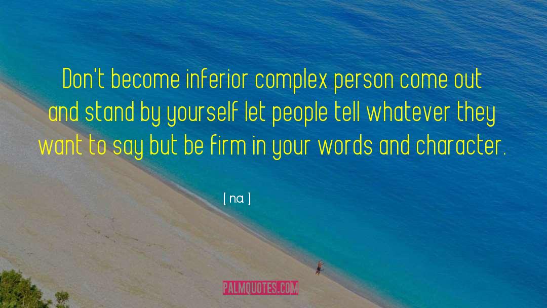 N.a. Quotes: Don't become inferior complex person