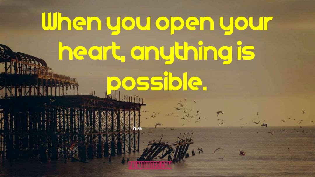 N.a. Quotes: When you open your heart,