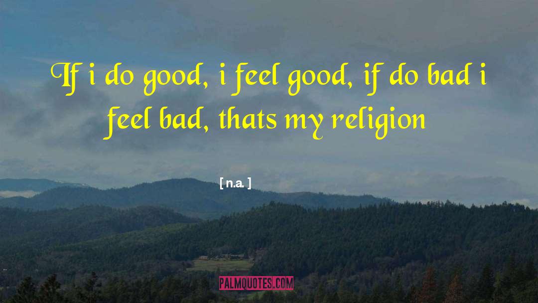 N.a. Quotes: If i do good, i