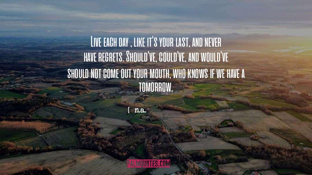 N.a. Quotes: Live each day , like