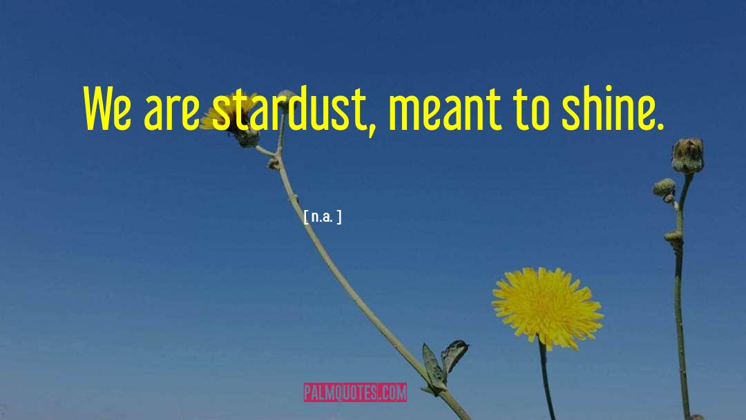 N.a. Quotes: We are stardust, meant to