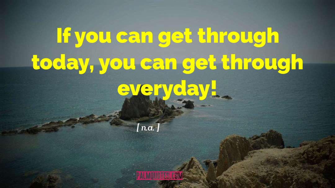 N.a. Quotes: If you can get through