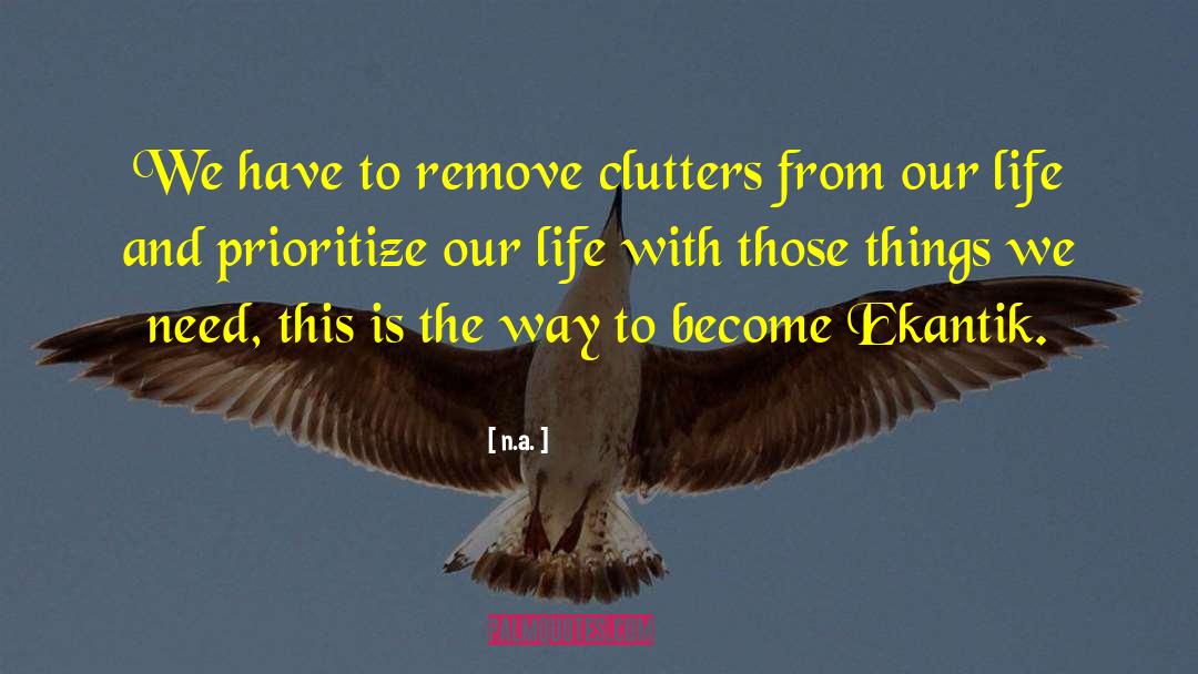 N.a. Quotes: We have to remove clutters