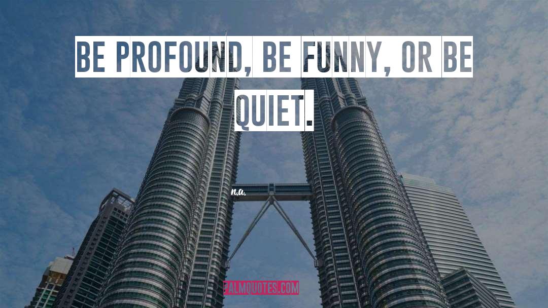 N.a. Quotes: Be profound, be funny, or