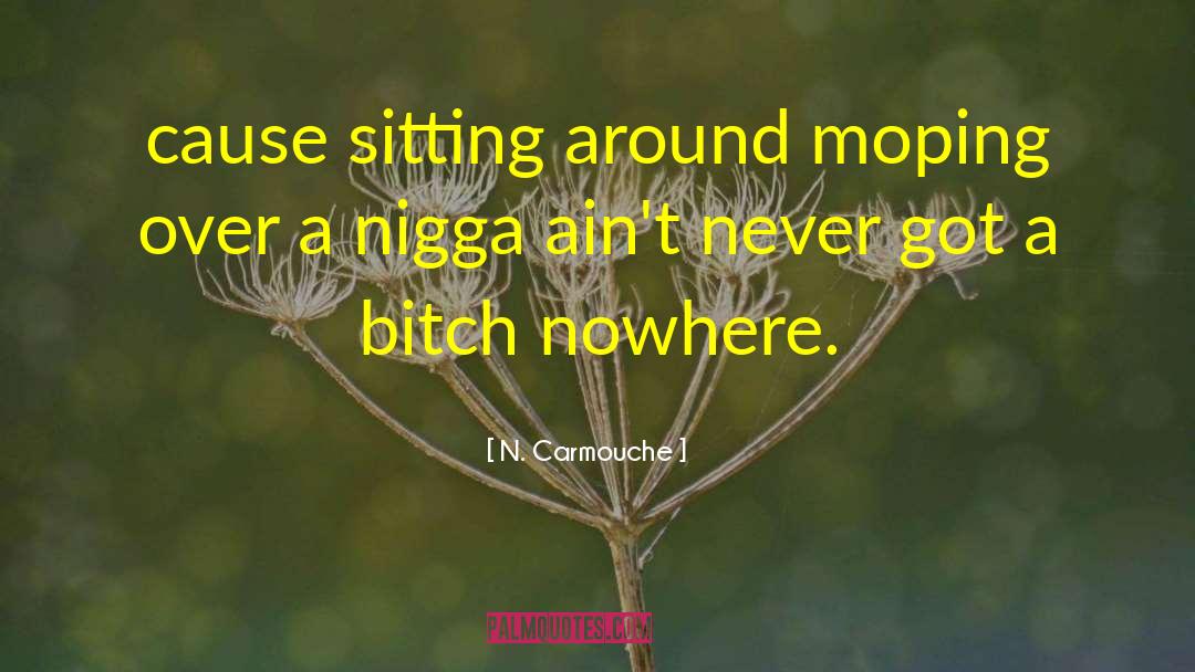 N. Carmouche Quotes: cause sitting around moping over