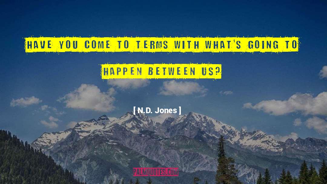 N.D. Jones Quotes: Have you come to terms
