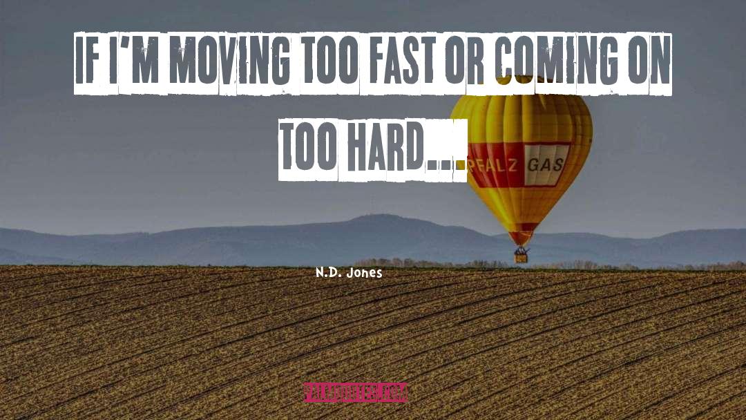 N.D. Jones Quotes: If I'm moving too fast