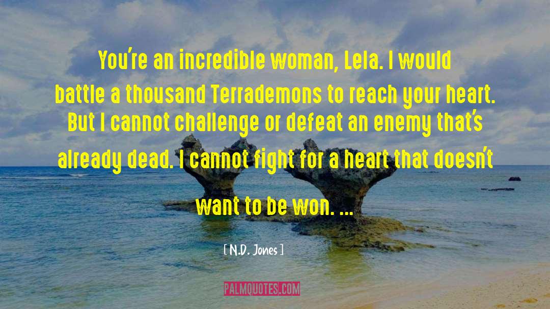 N.D. Jones Quotes: You're an incredible woman, Lela.