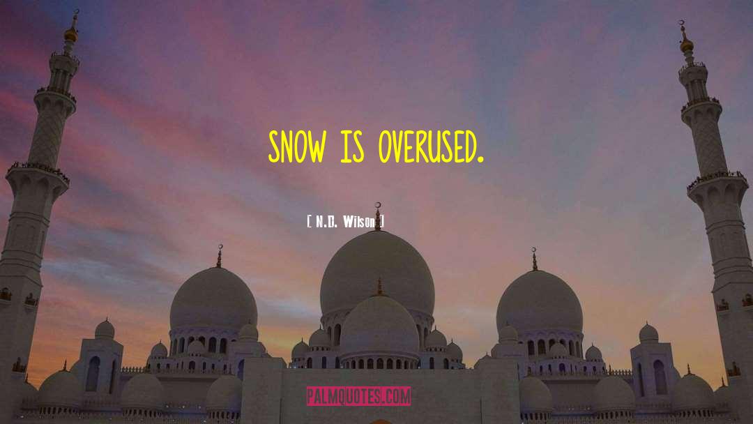 N.D. Wilson Quotes: snow is overused.