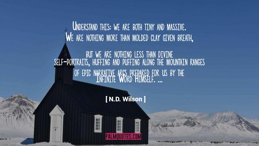 N.D. Wilson Quotes: Understand this: we are both