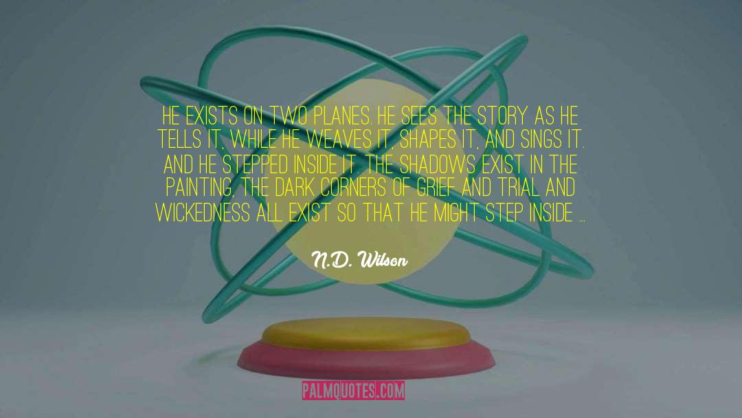 N.D. Wilson Quotes: He exists on two planes.