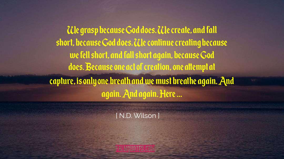 N.D. Wilson Quotes: We grasp because God does.