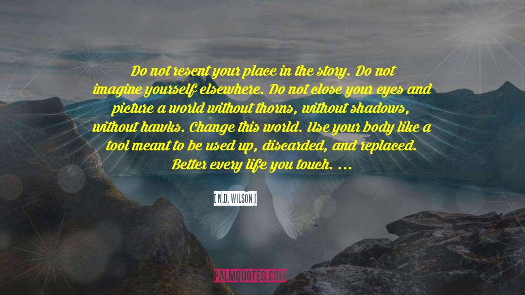 N.D. Wilson Quotes: Do not resent your place