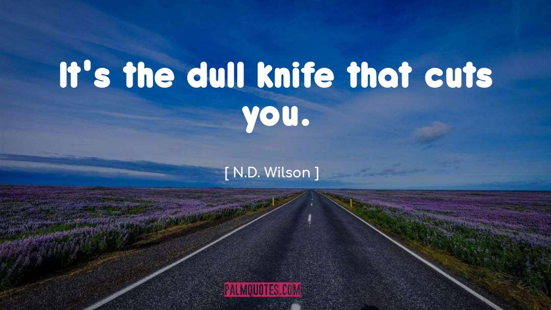 N.D. Wilson Quotes: It's the dull knife that