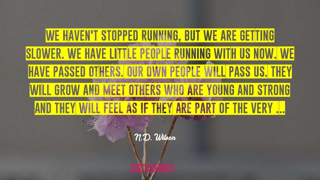 N.D. Wilson Quotes: We haven't stopped running, but