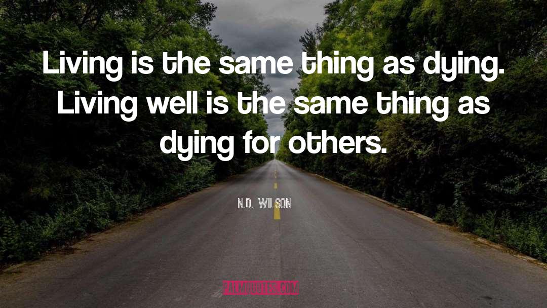 N.D. Wilson Quotes: Living is the same thing