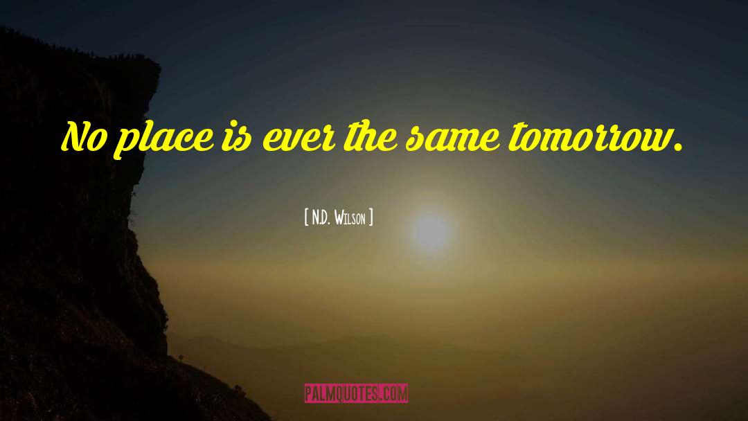 N.D. Wilson Quotes: No place is ever the