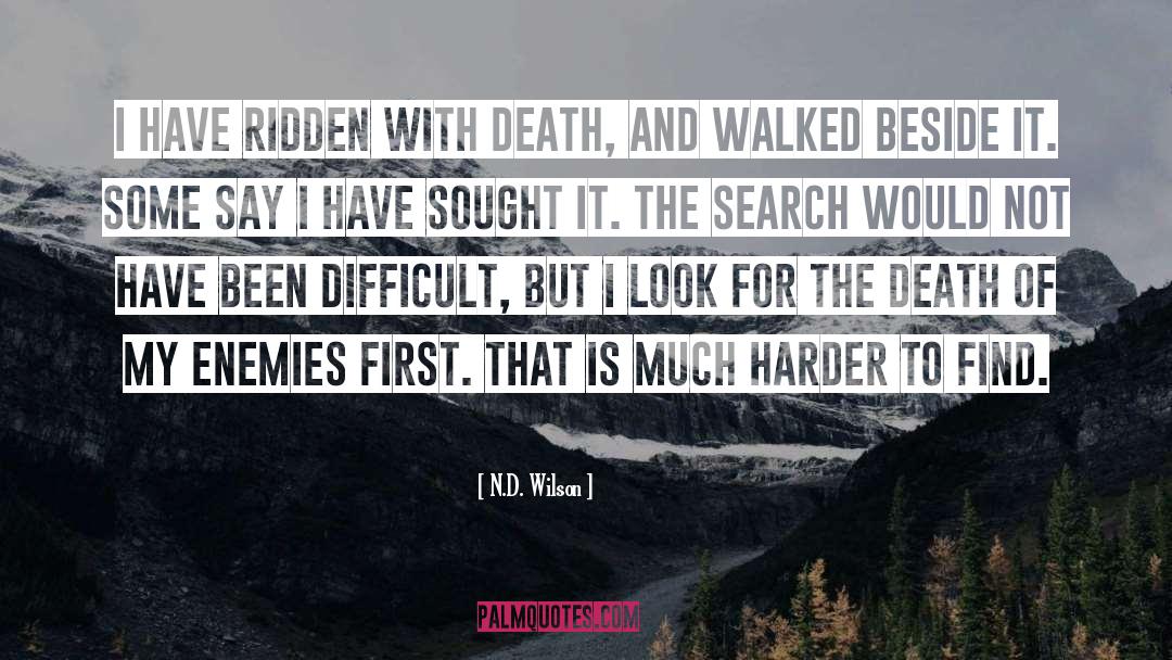N.D. Wilson Quotes: I have ridden with death,
