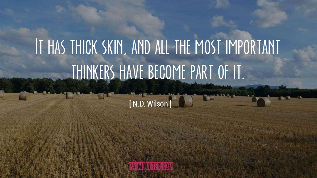 N.D. Wilson Quotes: It has thick skin, and