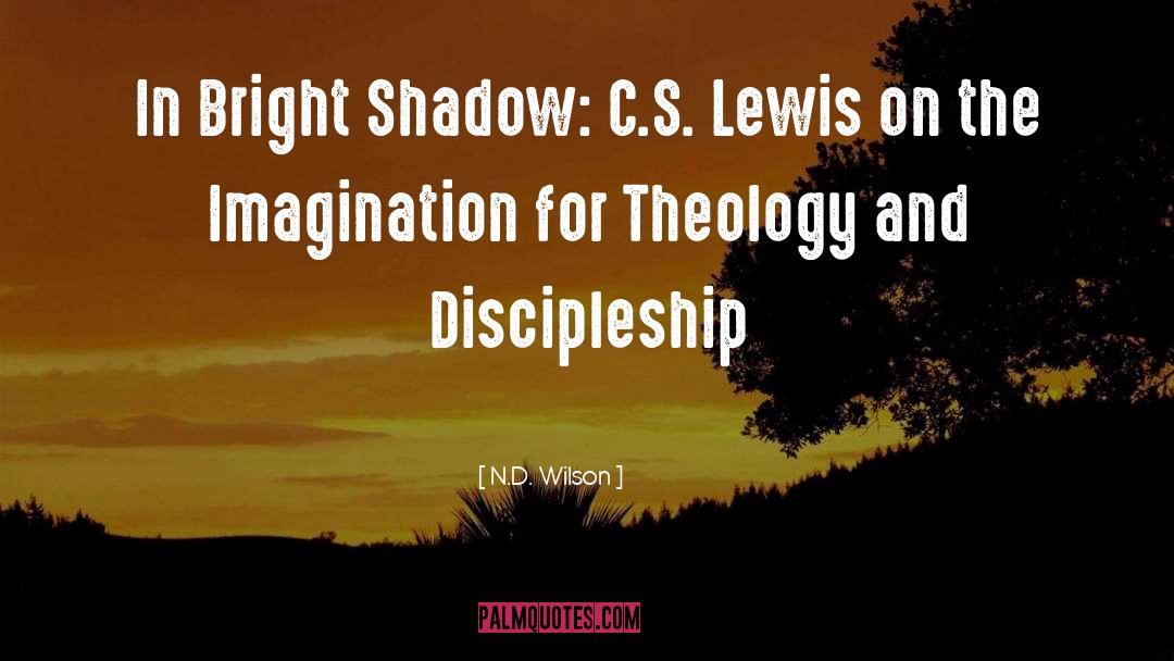 N.D. Wilson Quotes: In Bright Shadow: C.S. Lewis