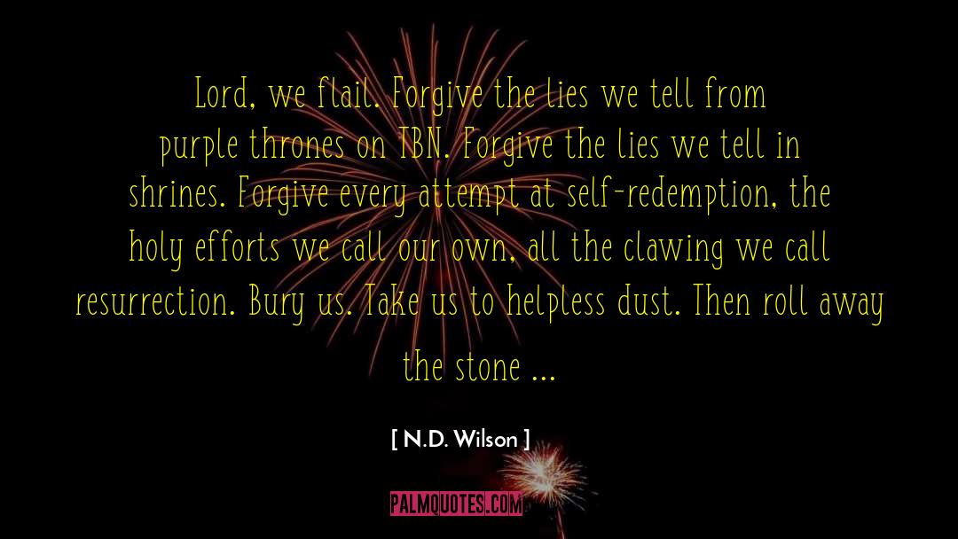 N.D. Wilson Quotes: Lord, we flail. Forgive the