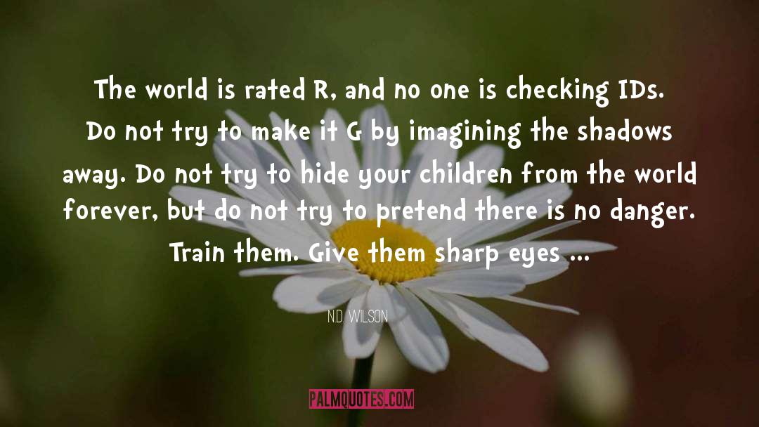 N.D. Wilson Quotes: The world is rated R,