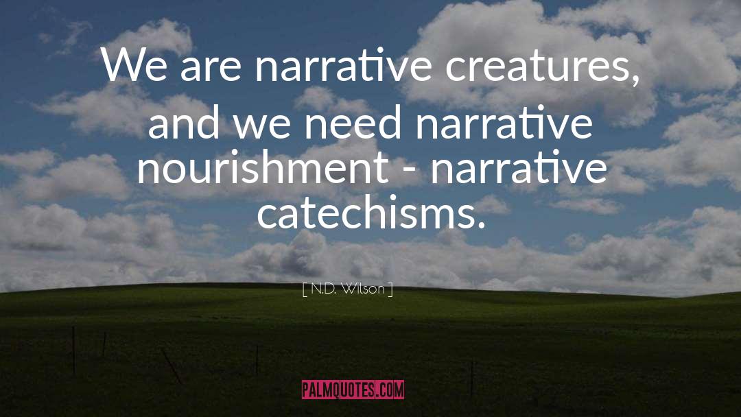 N.D. Wilson Quotes: We are narrative creatures, and