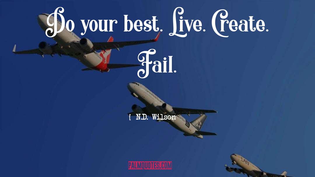 N.D. Wilson Quotes: Do your best. Live. Create.