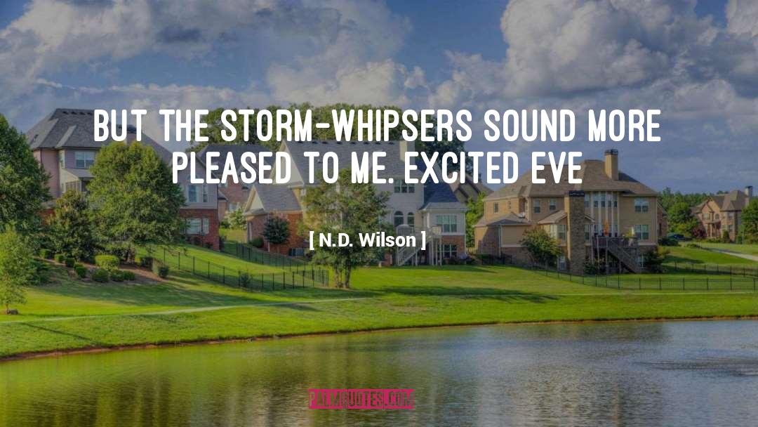 N.D. Wilson Quotes: But the storm-whipsers sound more