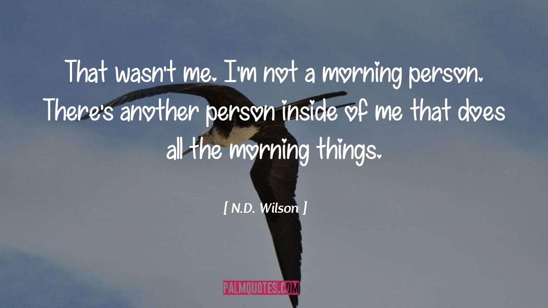 N.D. Wilson Quotes: That wasn't me. I'm not
