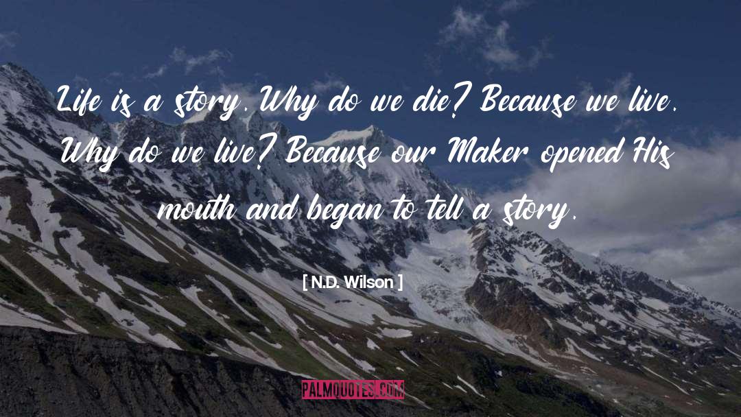 N.D. Wilson Quotes: Life is a story. Why