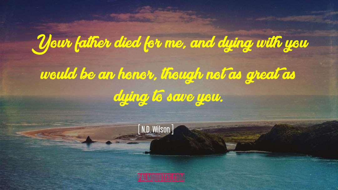 N.D. Wilson Quotes: Your father died for me,