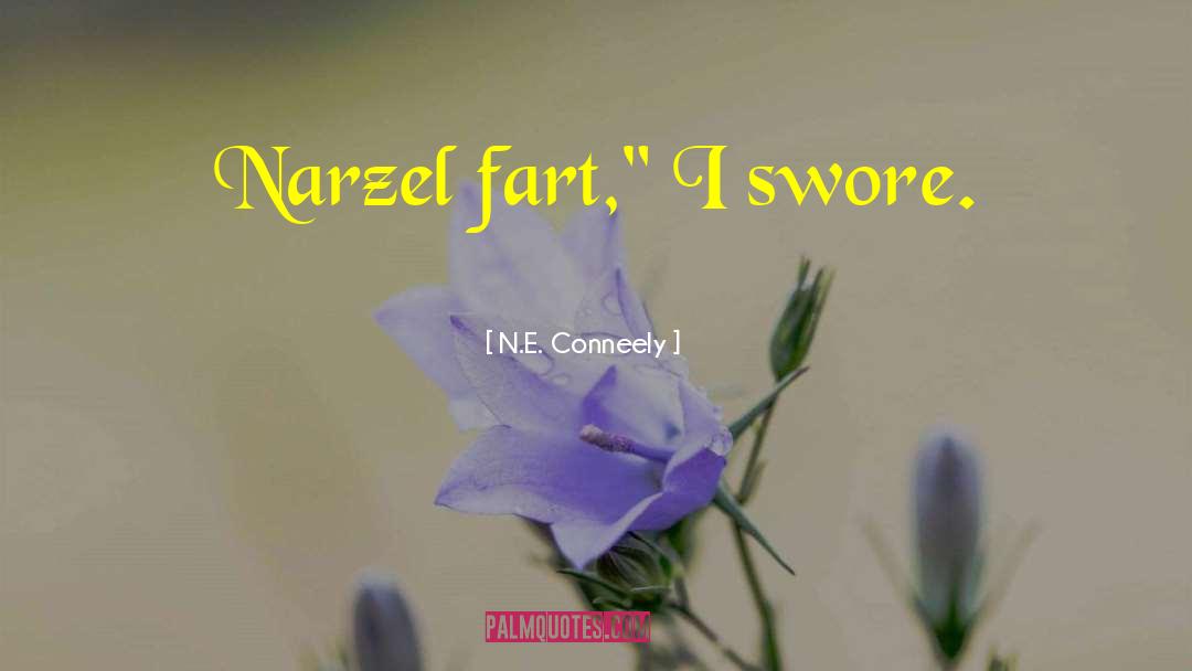 N.E. Conneely Quotes: Narzel fart,
