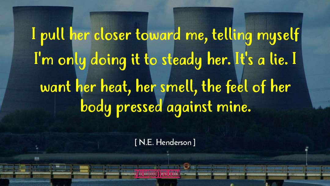 N.E. Henderson Quotes: I pull her closer toward