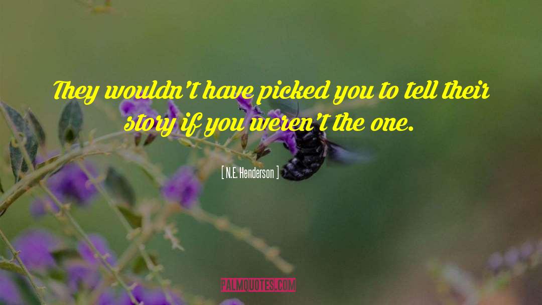 N.E. Henderson Quotes: They wouldn't have picked you