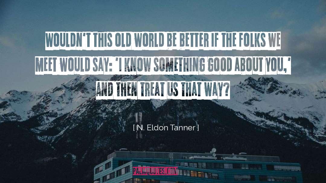 N. Eldon Tanner Quotes: Wouldn't this old world be