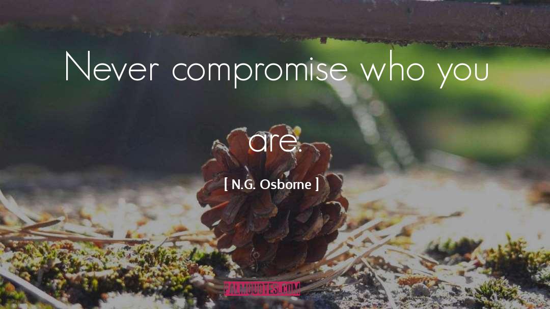 N.G. Osborne Quotes: Never compromise who you are.