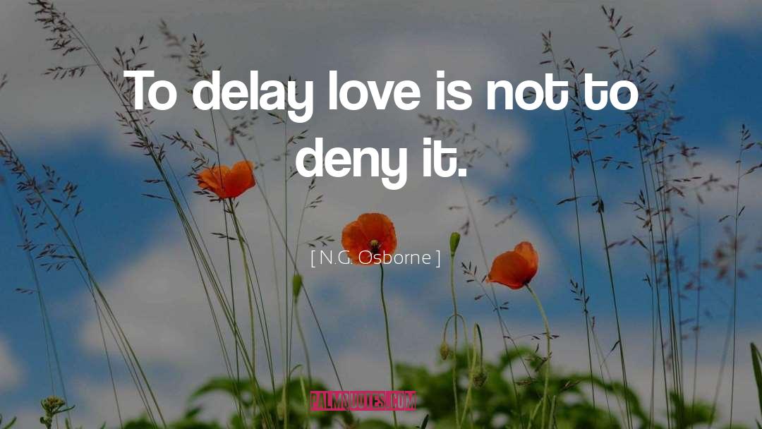 N.G. Osborne Quotes: To delay love is not