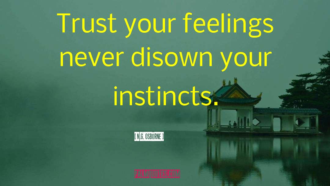 N.G. Osborne Quotes: Trust your feelings never disown
