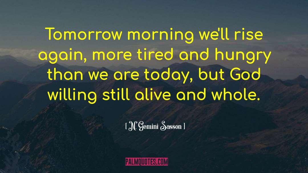 N. Gemini Sasson Quotes: Tomorrow morning we'll rise again,