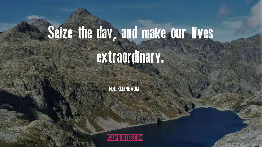 N.H. Kleinbaum Quotes: Seize the day, and make