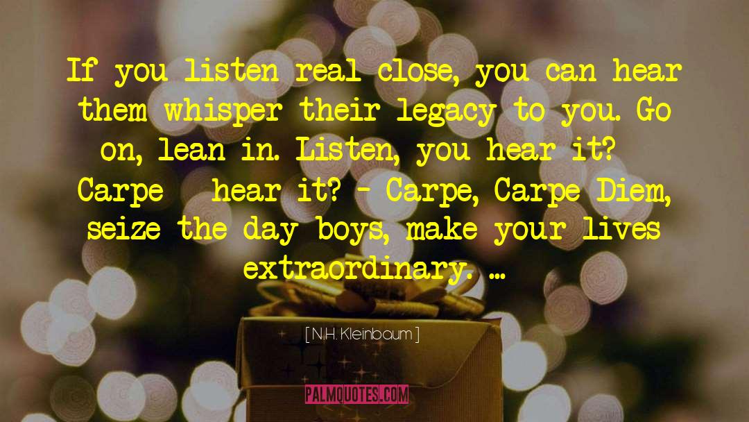 N.H. Kleinbaum Quotes: If you listen real close,
