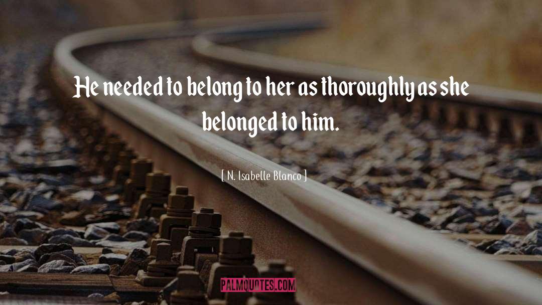 N. Isabelle Blanco Quotes: He needed to belong to