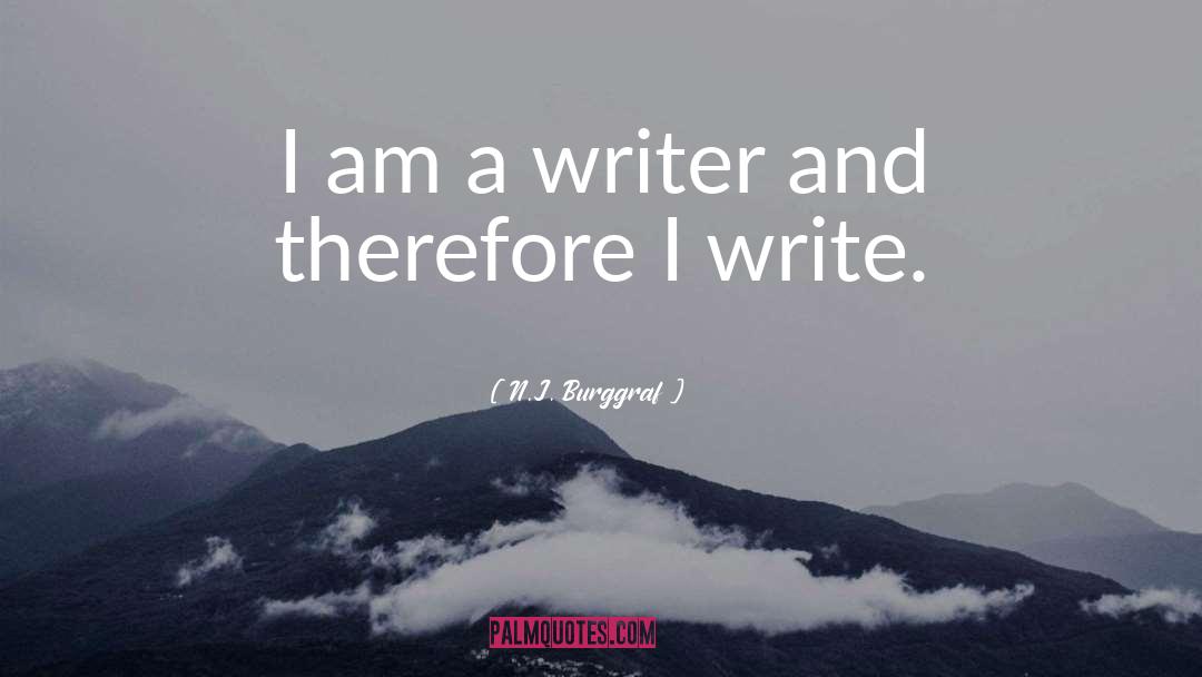 N.J. Burggraf Quotes: I am a writer and